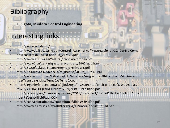 Bibliography • K. Ogata, Modern Control Engineering. Interesting links • • • • http: