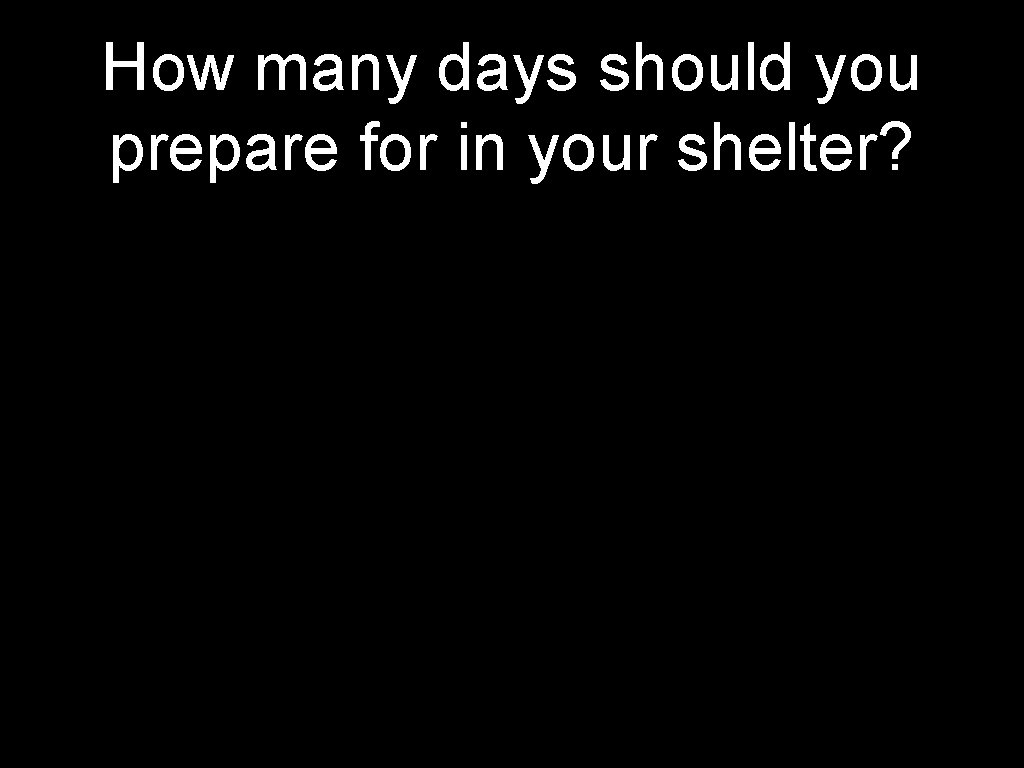 How many days should you prepare for in your shelter? 