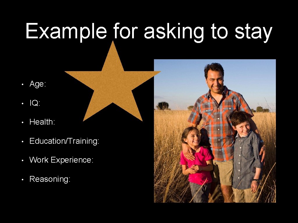 Example for asking to stay • Age: • IQ: • Health: • Education/Training: •
