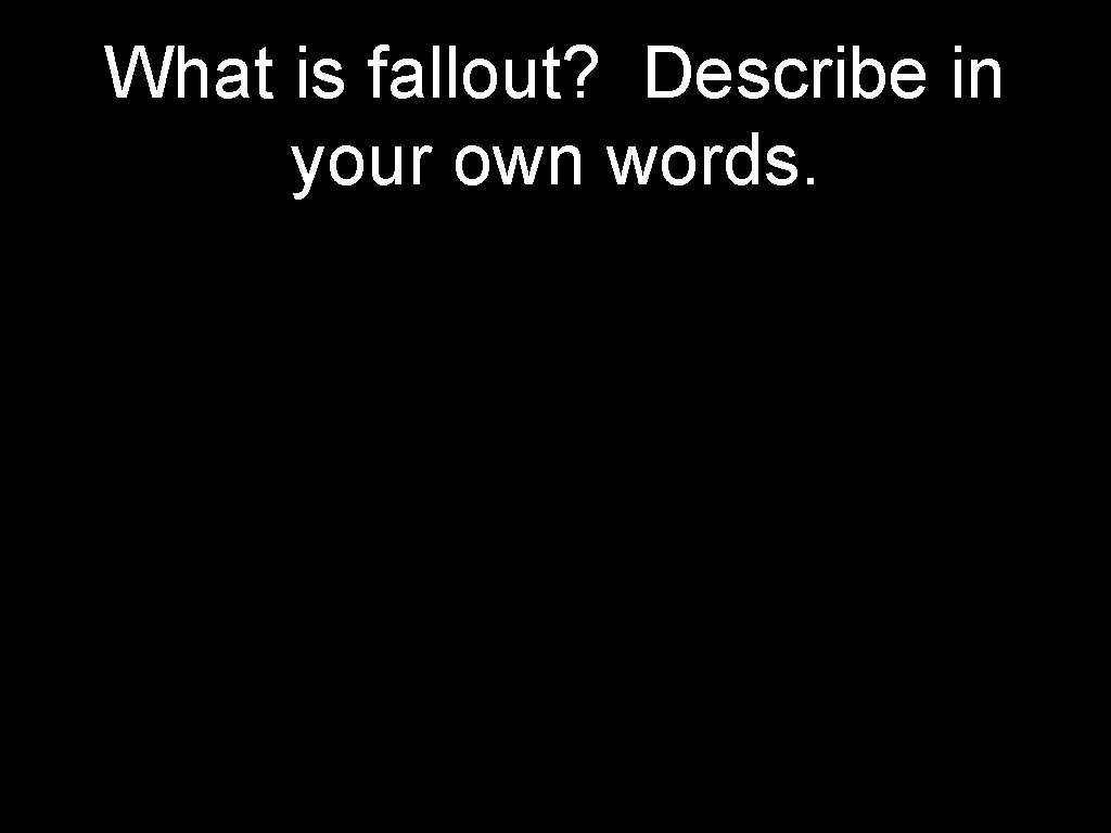 What is fallout? Describe in your own words. 