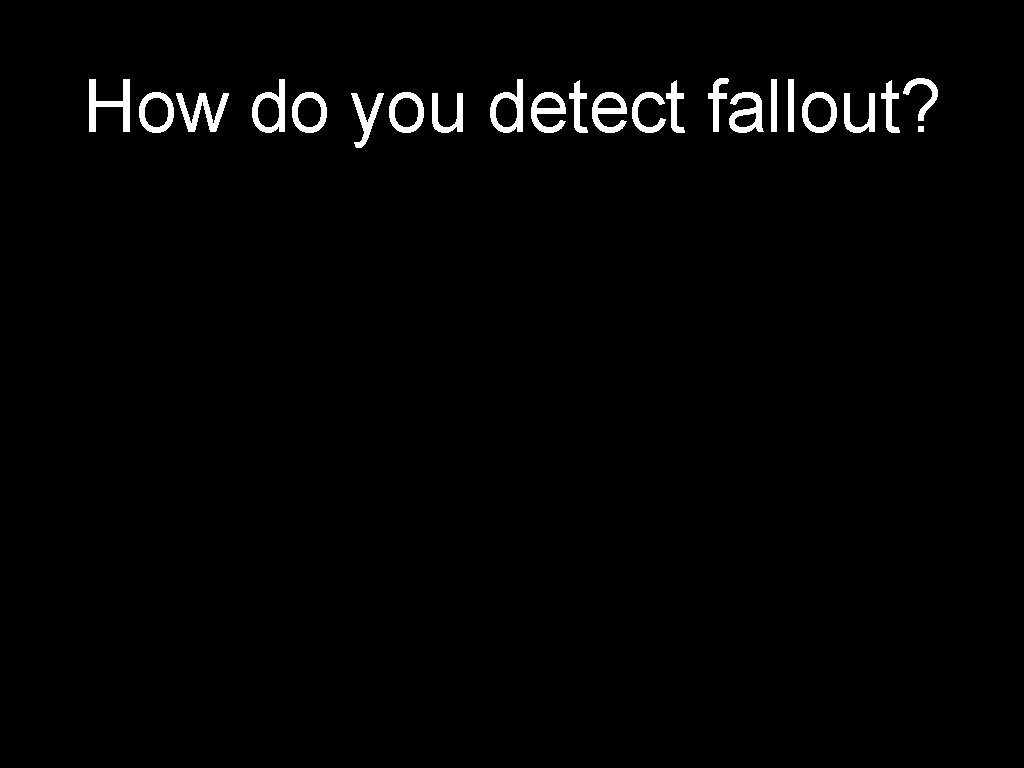 How do you detect fallout? 