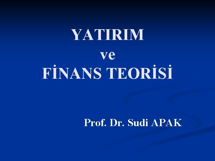 YATIRIM ve FİNANS TEORİSİ Prof. Dr. Sudi APAK 