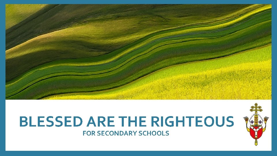 BLESSED ARE THE RIGHTEOUS FOR SECONDARY SCHOOLS 