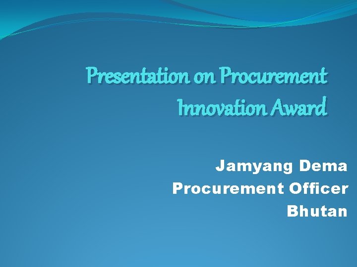 Presentation on Procurement Innovation Award Jamyang Dema Procurement Officer Bhutan 