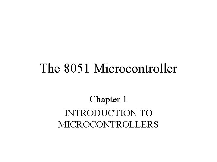 The 8051 Microcontroller Chapter 1 INTRODUCTION TO MICROCONTROLLERS 