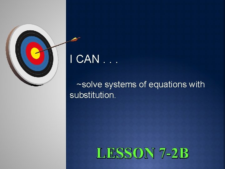 I CAN. . . ~solve systems of equations with substitution. LESSON 7 -2 B