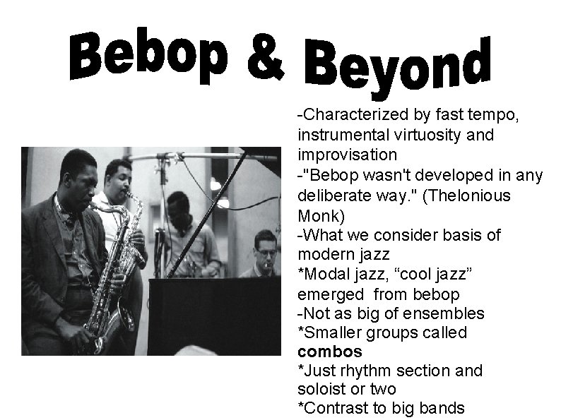 -Characterized by fast tempo, instrumental virtuosity and improvisation -"Bebop wasn't developed in any deliberate