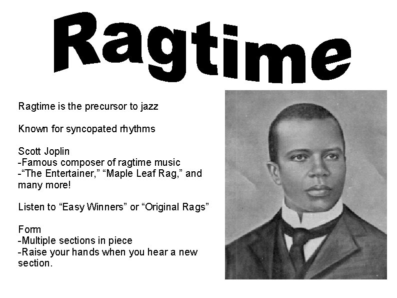 Ragtime is the precursor to jazz Known for syncopated rhythms Scott Joplin -Famous composer