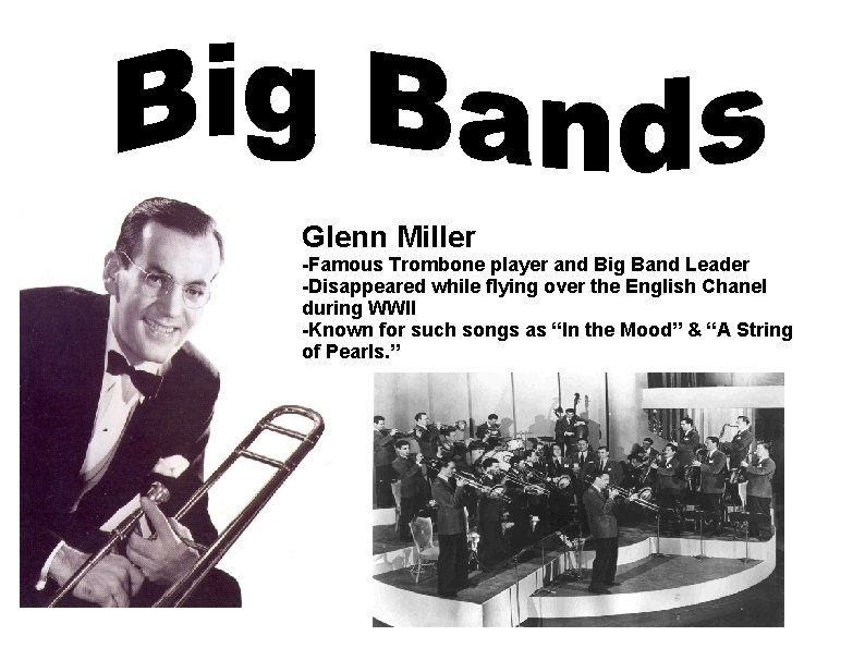 Glenn Miller -Famous Trombone player and Big Band Leader -Disappeared while flying over the