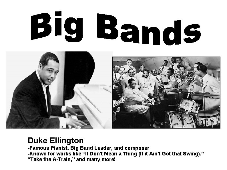 Duke Ellington -Famous Pianist, Big Band Leader, and composer -Known for works like “It
