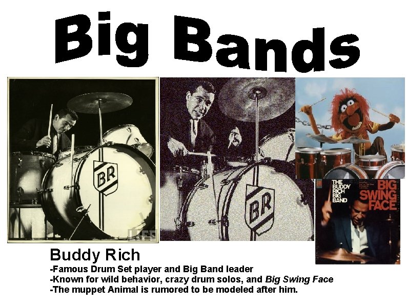 Buddy Rich -Famous Drum Set player and Big Band leader -Known for wild behavior,
