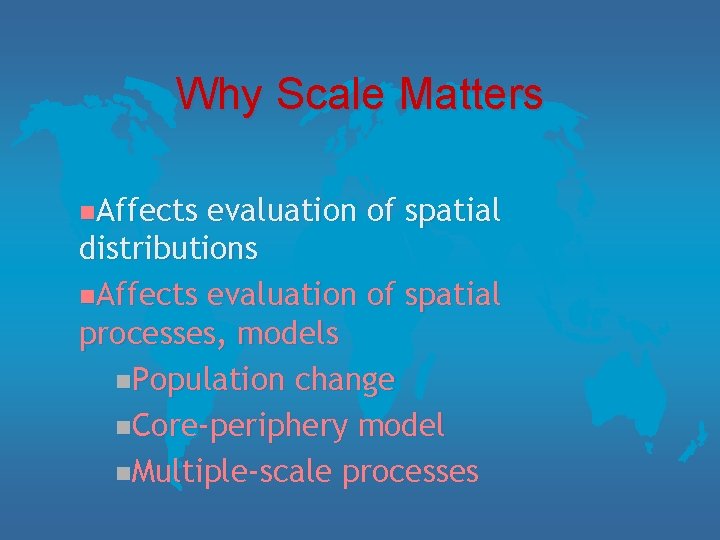 Why Scale Matters n. Affects evaluation of spatial distributions n. Affects evaluation of spatial