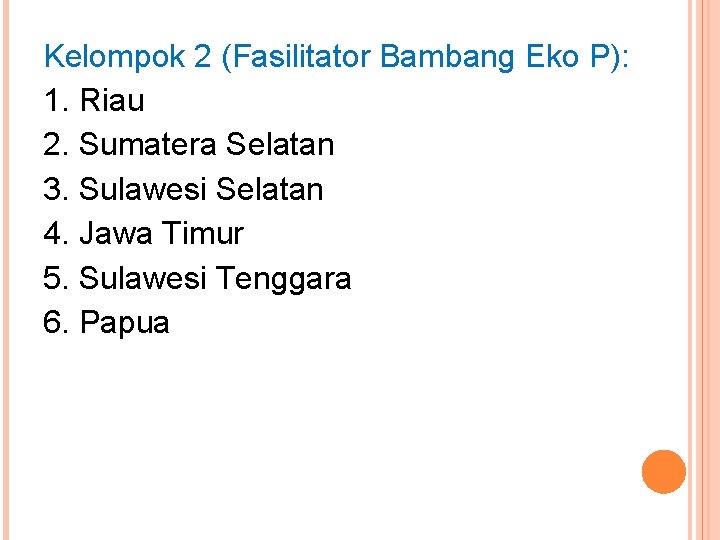 Kelompok 2 (Fasilitator Bambang Eko P): 1. Riau 2. Sumatera Selatan 3. Sulawesi Selatan