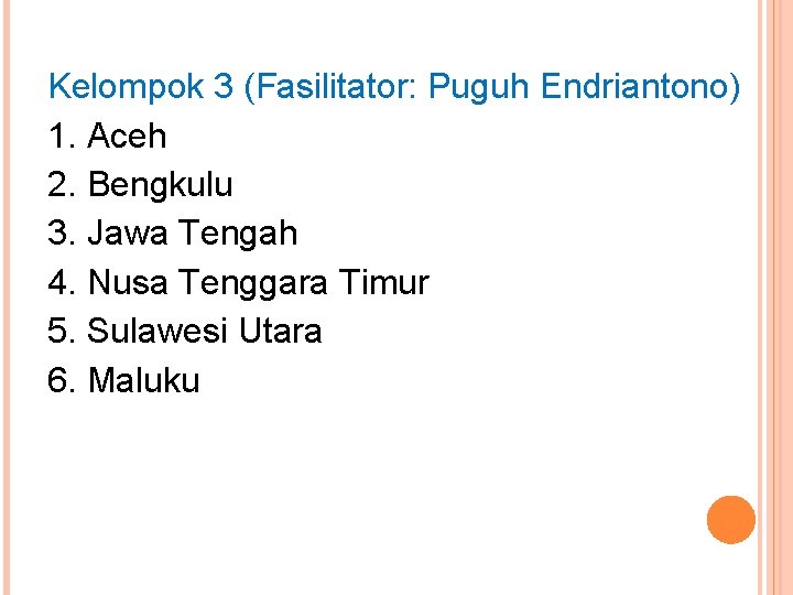 Kelompok 3 (Fasilitator: Puguh Endriantono) 1. Aceh 2. Bengkulu 3. Jawa Tengah 4. Nusa
