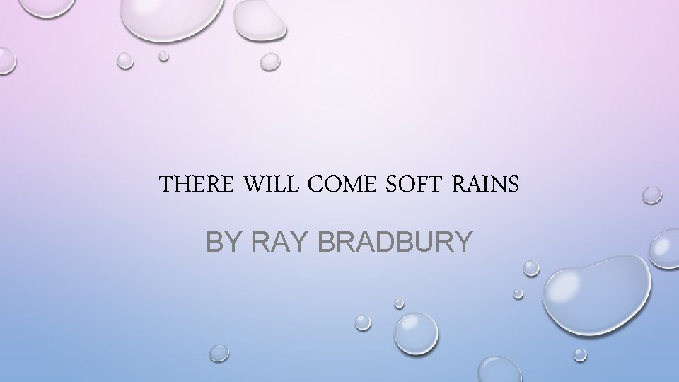 THERE WILL COME SOFT RAINS BY RAY BRADBURY 