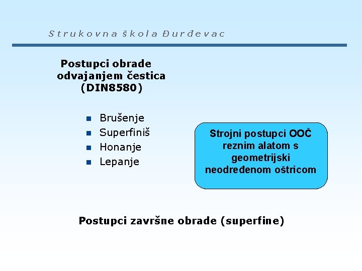 Strukovna škola Đurđevac Postupci obrade odvajanjem čestica (DIN 8580) n n Brušenje Superfiniš Honanje