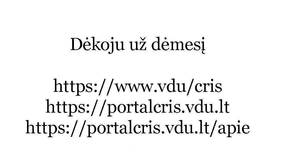 Dėkoju už dėmesį https: //www. vdu/cris https: //portalcris. vdu. lt/apie 