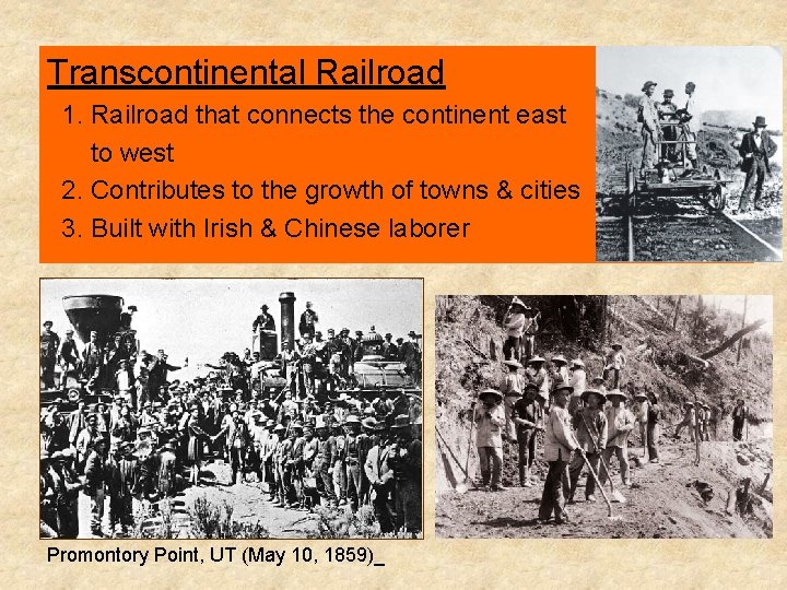 Transcontinental Railroad 1. Railroad that connects the continent east to west 2. Contributes to