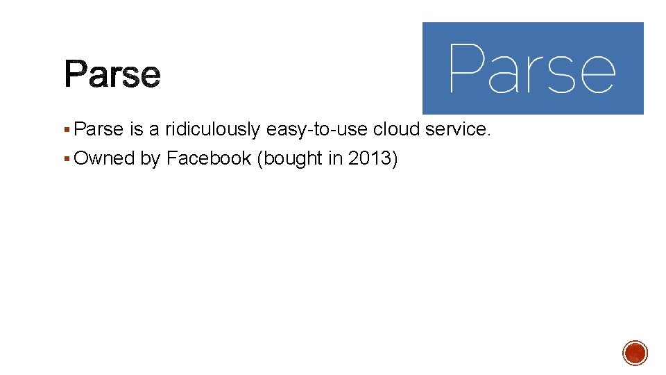 § Parse is a ridiculously easy-to-use cloud service. § Owned by Facebook (bought in