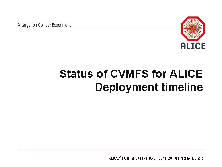 Status of CVMFS for ALICE Deployment timeline ALICE© | Offline Week | 18 -21