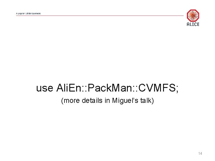use Ali. En: : Pack. Man: : CVMFS; (more details in Miguel’s talk) 14