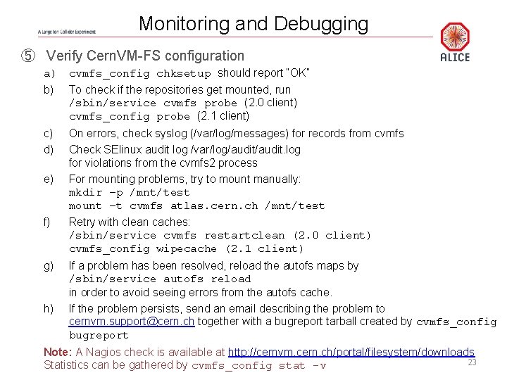 Monitoring and Debugging ⑤ Verify Cern. VM-FS configuration a) cvmfs_config chksetup should report “OK”