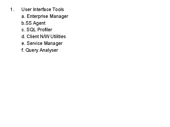 1. User Interface Tools a. Enterprise Manager b. SS Agent c. SQL Profiler d.
