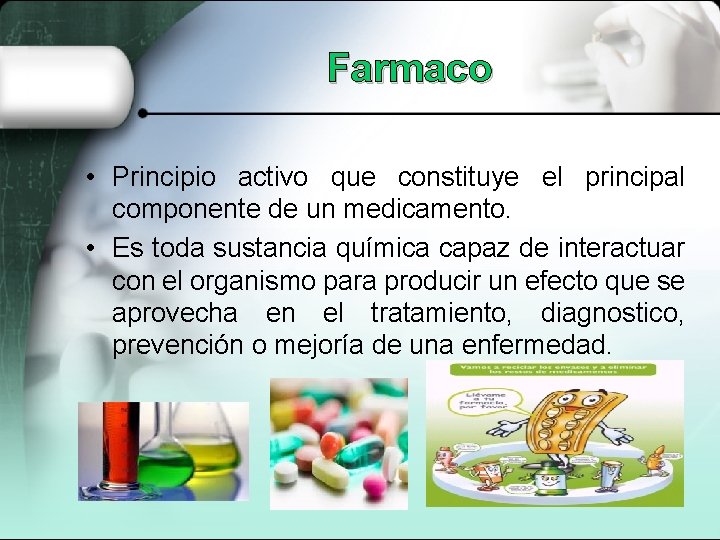 Farmaco • Principio activo que constituye el principal componente de un medicamento. • Es