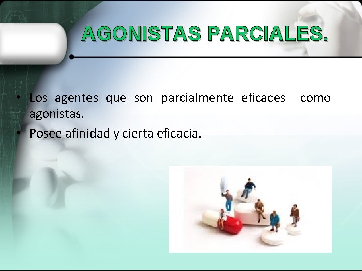 AGONISTAS PARCIALES. • Los agentes que son parcialmente eficaces agonistas. • Posee afinidad y