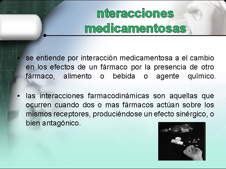 nteracciones medicamentosas • se entiende por interacción medicamentosa a el cambio en los efectos