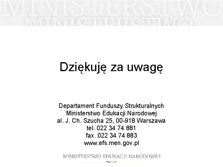 Dziękuję za uwagę Departament Funduszy Strukturalnych Ministerstwo Edukacji Narodowej al. J. Ch. Szucha 25,