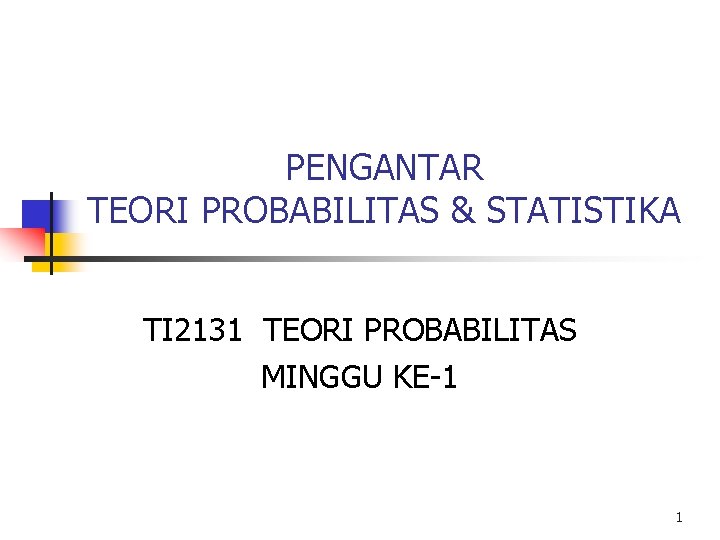 PENGANTAR TEORI PROBABILITAS & STATISTIKA TI 2131 TEORI PROBABILITAS MINGGU KE-1 1 