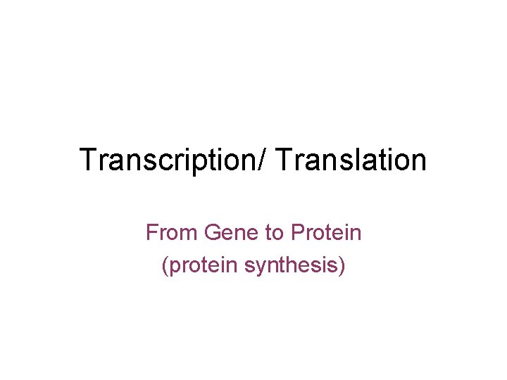 Transcription/ Translation From Gene to Protein (protein synthesis) 