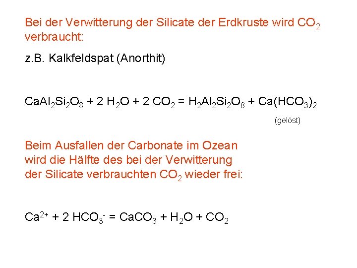Bei der Verwitterung der Silicate der Erdkruste wird CO 2 verbraucht: z. B. Kalkfeldspat