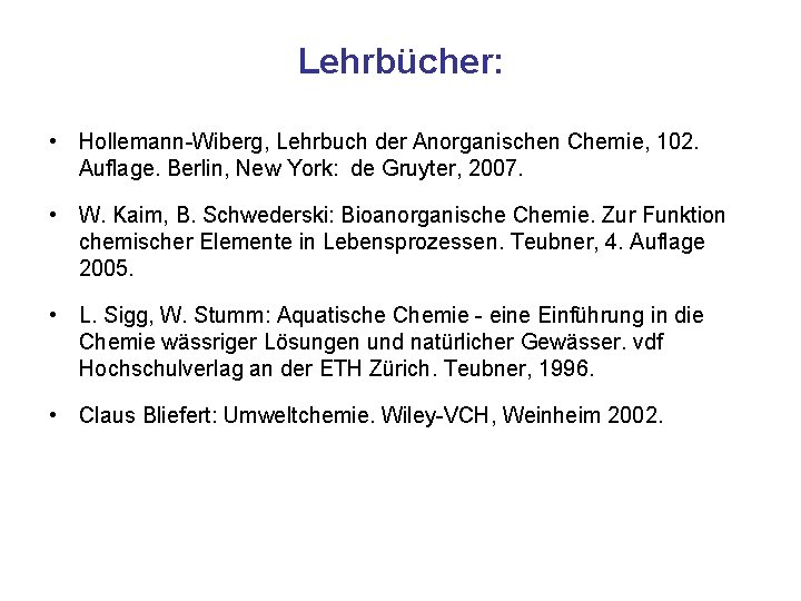 Lehrbücher: • Hollemann-Wiberg, Lehrbuch der Anorganischen Chemie, 102. Auflage. Berlin, New York: de Gruyter,