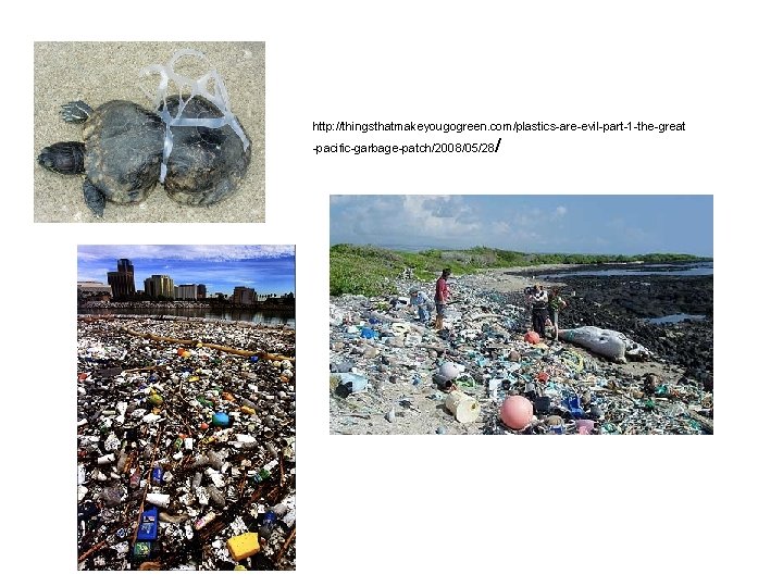 http: //thingsthatmakeyougogreen. com/plastics-are-evil-part-1 -the-great / -pacific-garbage-patch/2008/05/28 