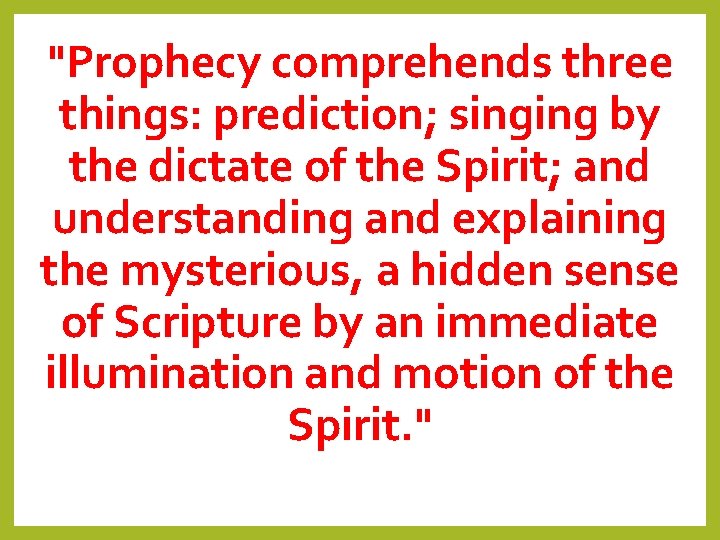 "Prophecy comprehends three things: prediction; singing by the dictate of the Spirit; and understanding