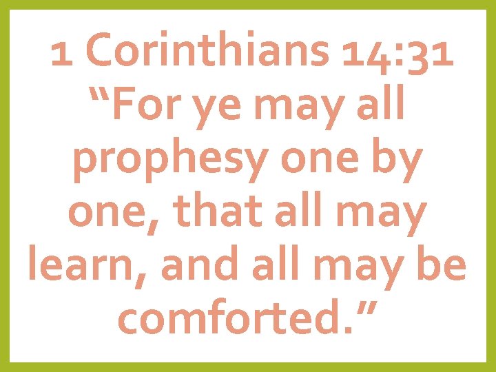 1 Corinthians 14: 31 “For ye may all prophesy one by one, that all
