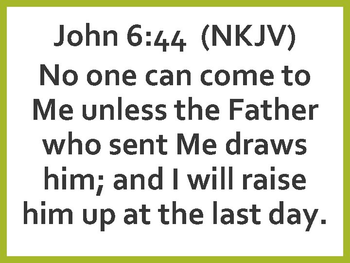 John 6: 44 (NKJV) No one can come to Me unless the Father who