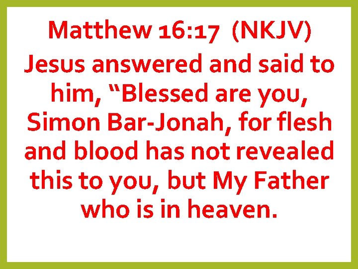 Matthew 16: 17 (NKJV) Jesus answered and said to him, “Blessed are you, Simon