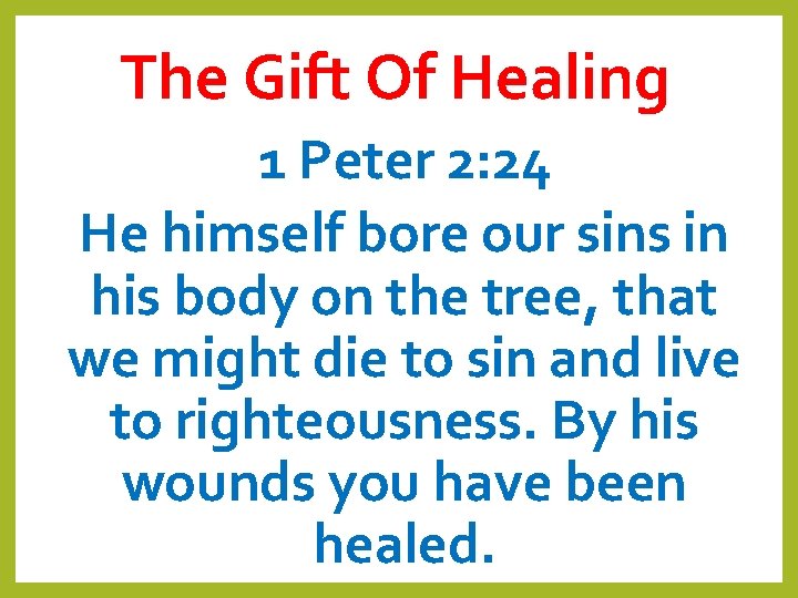 The Gift Of Healing 1 Peter 2: 24 He himself bore our sins in
