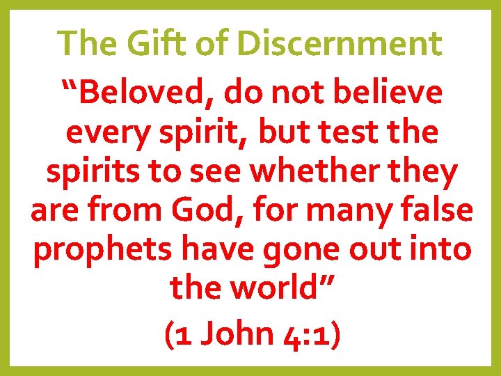 The Gift of Discernment “Beloved, do not believe every spirit, but test the spirits