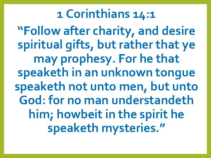 1 Corinthians 14: 1 “Follow after charity, and desire spiritual gifts, but rather that