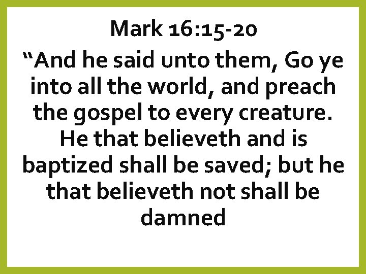 Mark 16: 15 -20 “And he said unto them, Go ye into all the