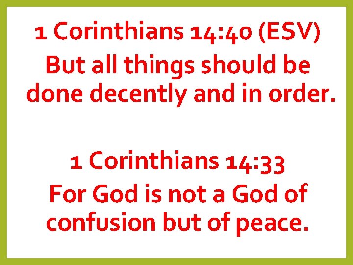 1 Corinthians 14: 40 (ESV) But all things should be done decently and in