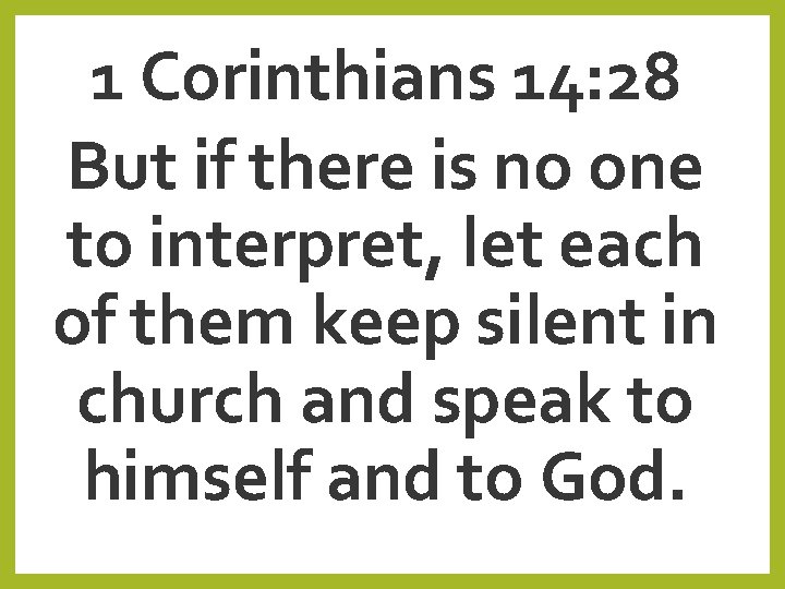 1 Corinthians 14: 28 But if there is no one to interpret, let each