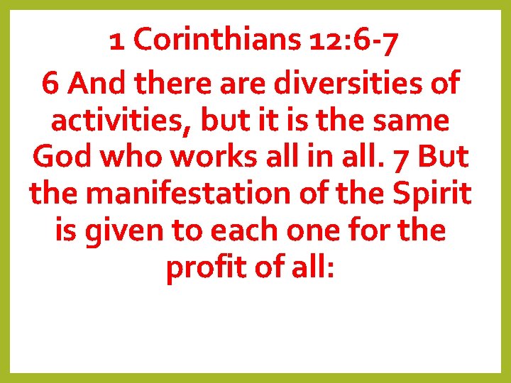 1 Corinthians 12: 6 -7 6 And there are diversities of activities, but it