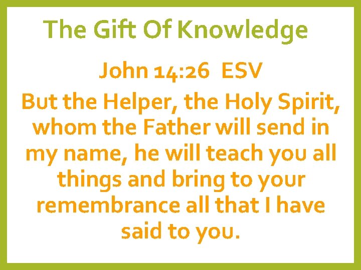 The Gift Of Knowledge John 14: 26 ESV But the Helper, the Holy Spirit,