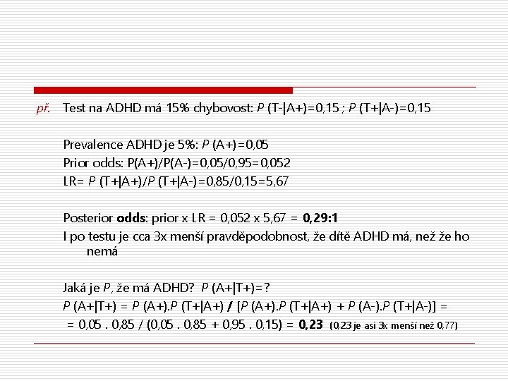 př. Test na ADHD má 15% chybovost: P (T-|A+)=0, 15 ; P (T+|A-)=0, 15