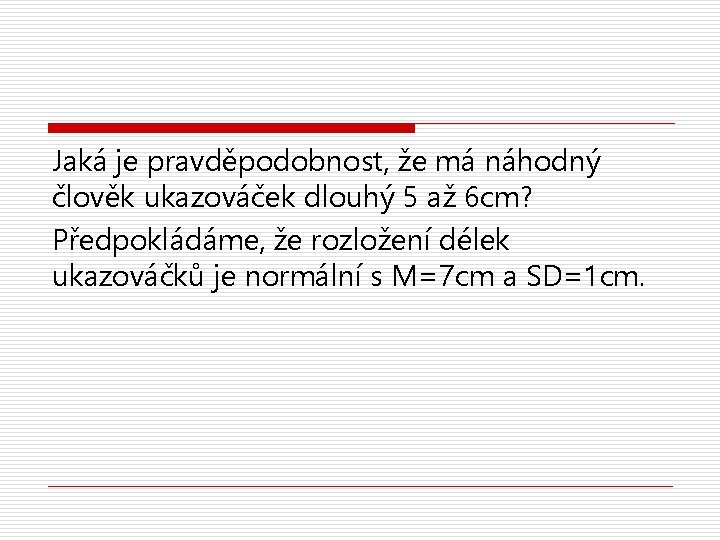 Jaká je pravděpodobnost, že má náhodný člověk ukazováček dlouhý 5 až 6 cm? Předpokládáme,